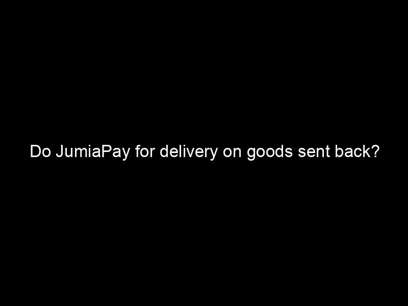 Do Jumiapay For Delivery On Goods Sent Back?