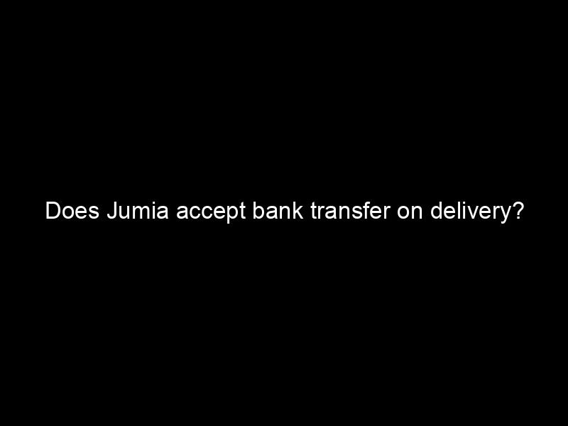 Does Jumia Accept Bank Transfer On Delivery?