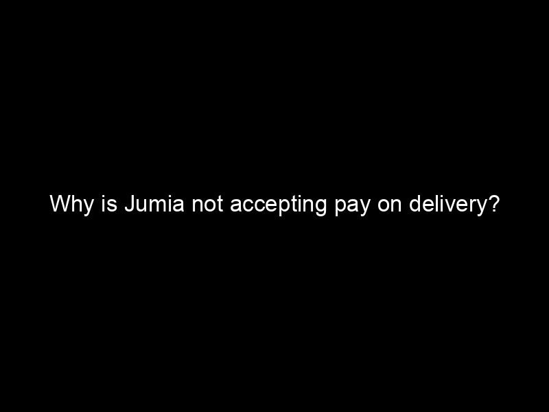 Why Is Jumia Not Accepting Pay On Delivery?