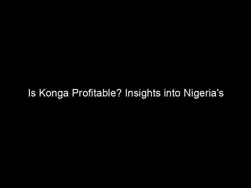 Is Konga Profitable? Insights Into Nigeria's E Commerce Powerhouse