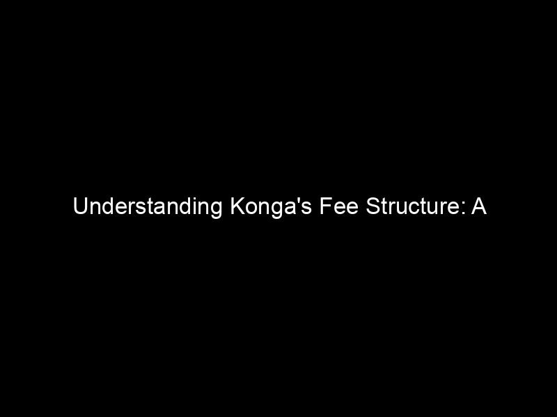 Understanding Konga's Fee Structure: A Comprehensive Guide